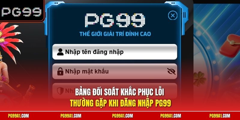 Bảng đối soát khắc phục lỗi thường gặp khi đăng nhập PG99