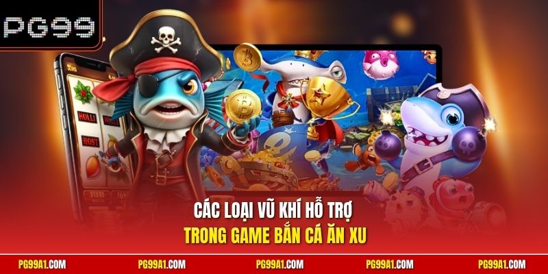 Các loại vũ khí hỗ trợ trong game bắn cá ăn xu