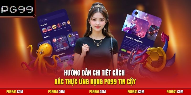 Hướng dẫn chi tiết cách xác thực ứng dụng PG99 tin cậy 