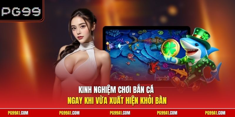 Kinh nghiệm chơi bắn cá ngay khi vừa xuất hiện khỏi bàn
