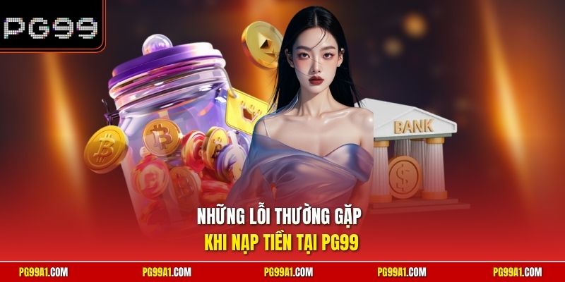Những lỗi thường gặp khi nạp tiền tại PG99