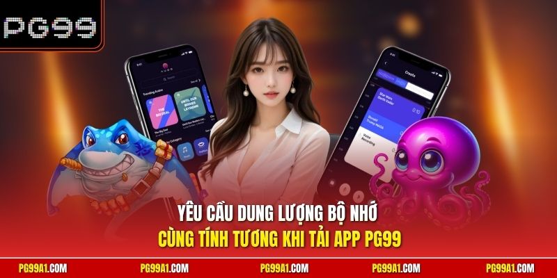 Yêu cầu dung lượng bộ nhớ cùng tính tương khi tải app PG99